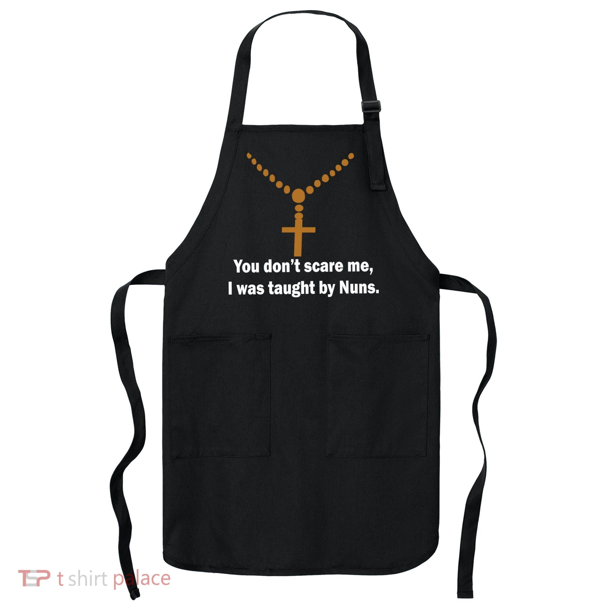 You Don't Scare Me I Was Taught By Nuns Apron