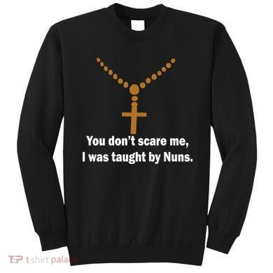 You Don't Scare Me I Was Taught By Nuns Sweatshirt