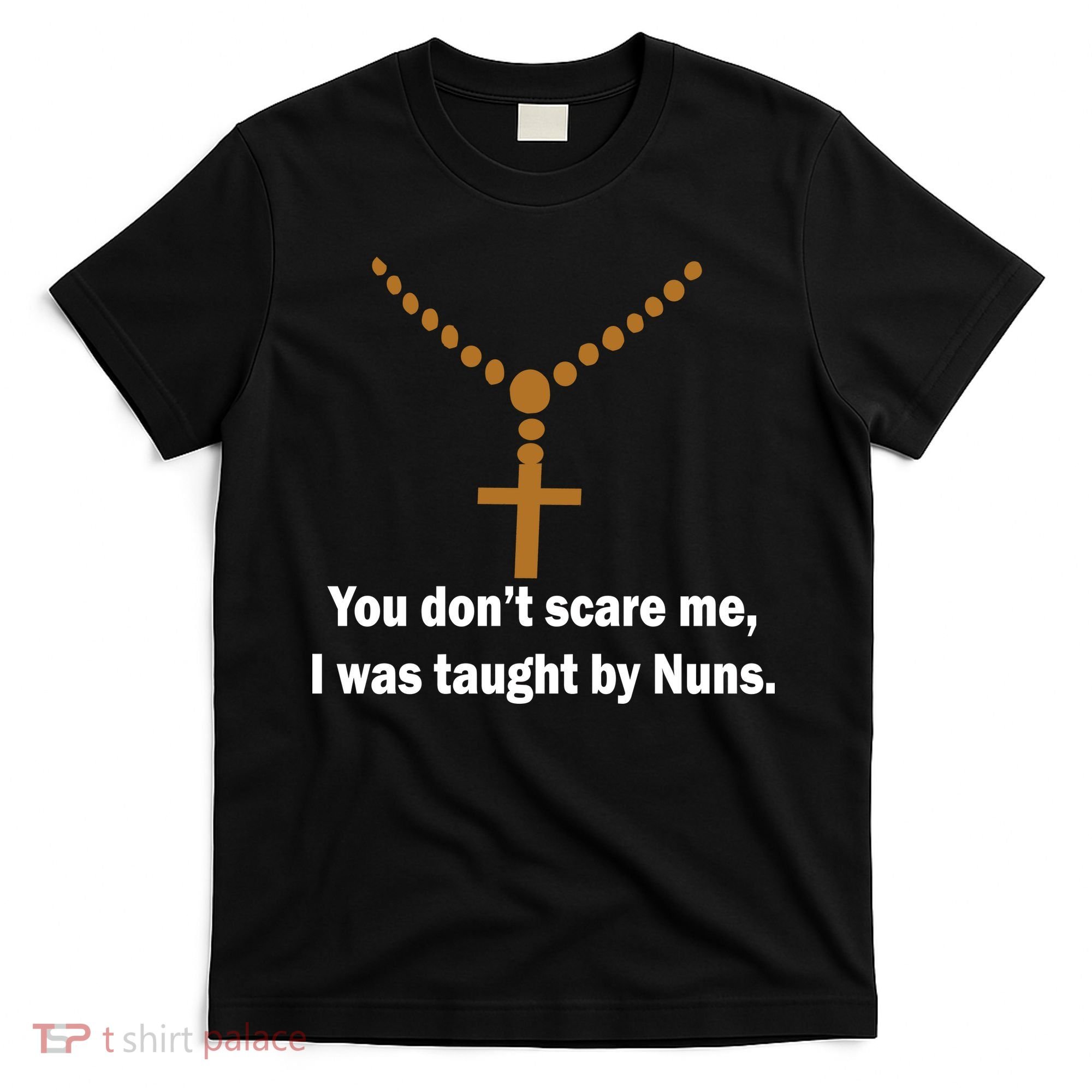 You Don't Scare Me I Was Taught By Nuns T-Shirt