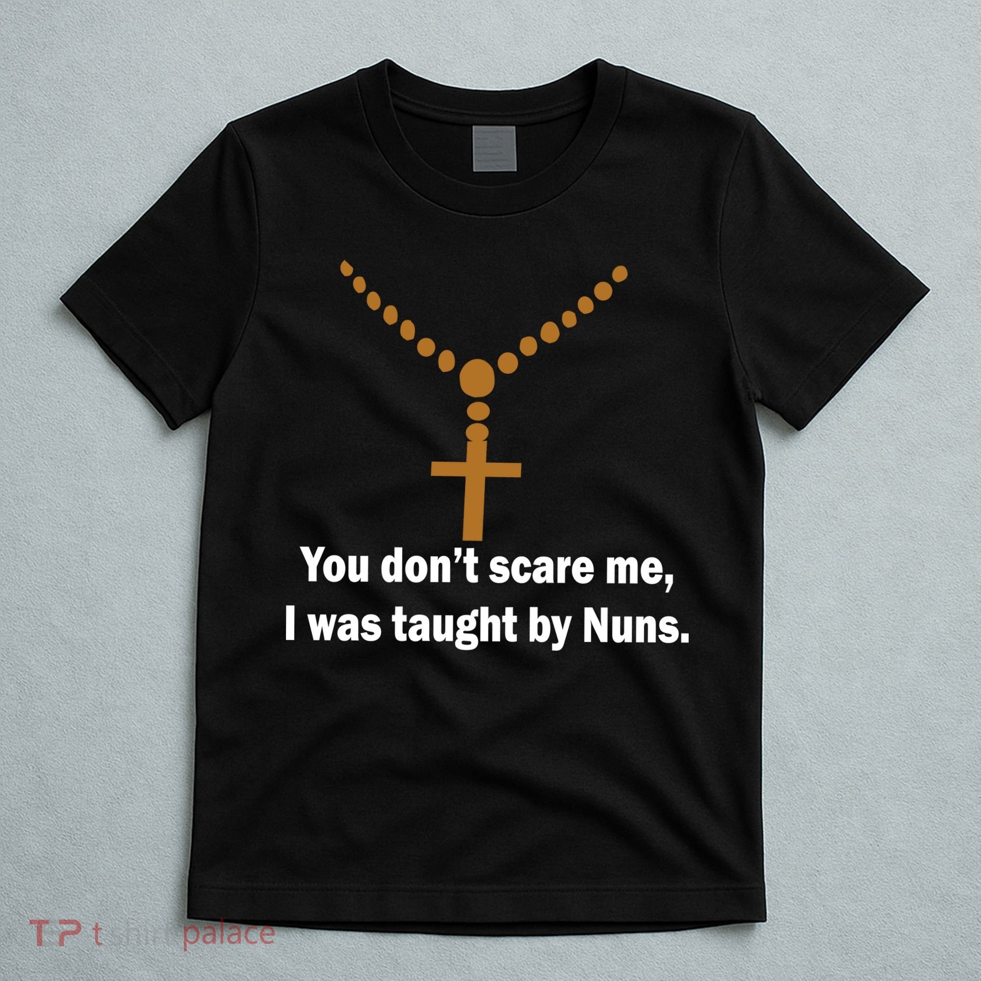 You Don't Scare Me I Was Taught By Nuns T-Shirt