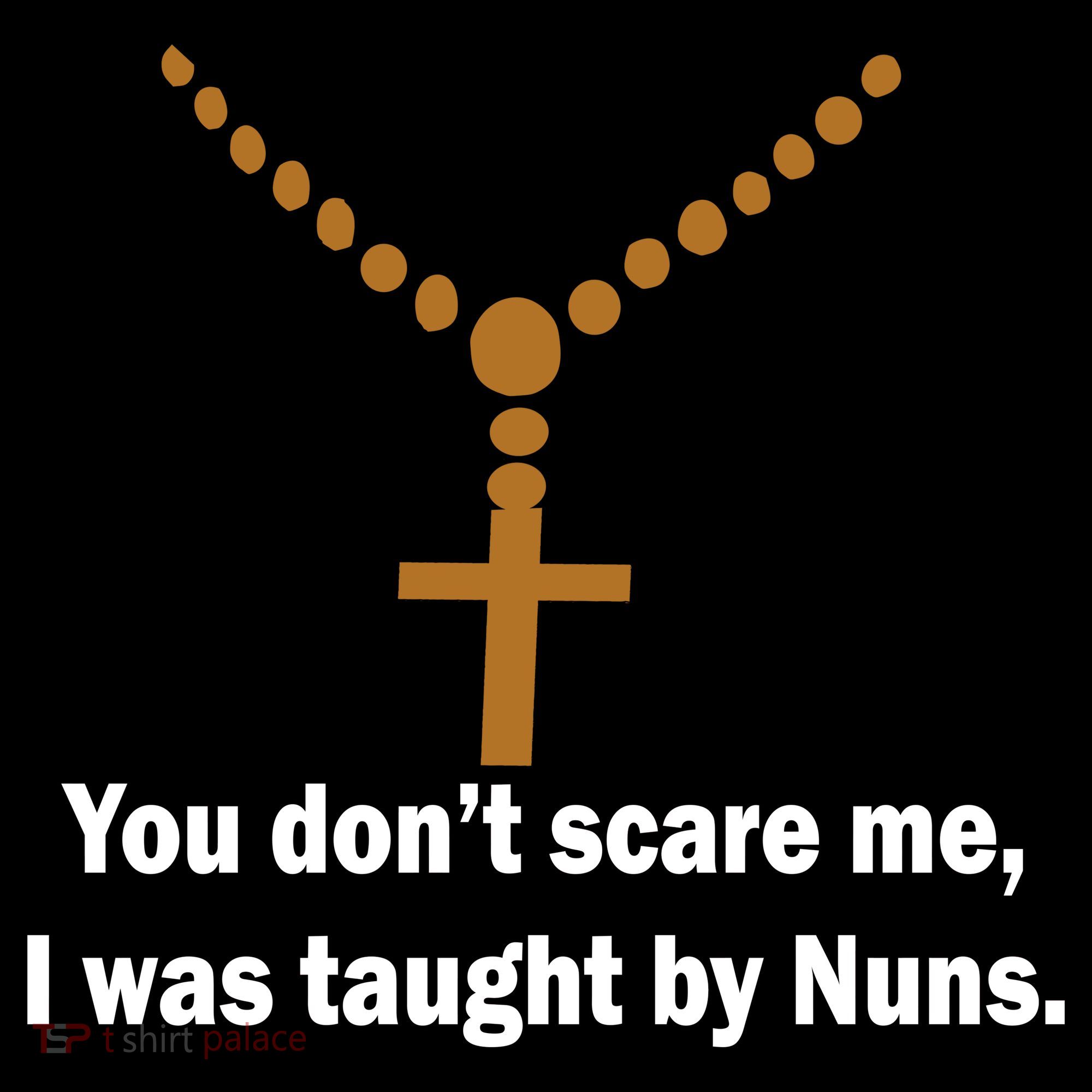 You Don't Scare Me I Was Taught By Nuns T-Shirt