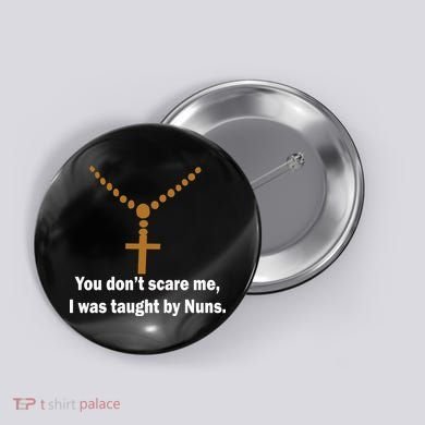 You Don't Scare Me I Was Taught By Nuns Button
