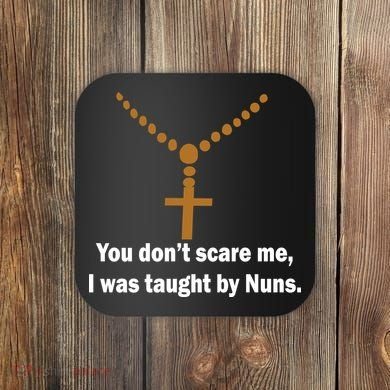 You Don't Scare Me I Was Taught By Nuns Coaster