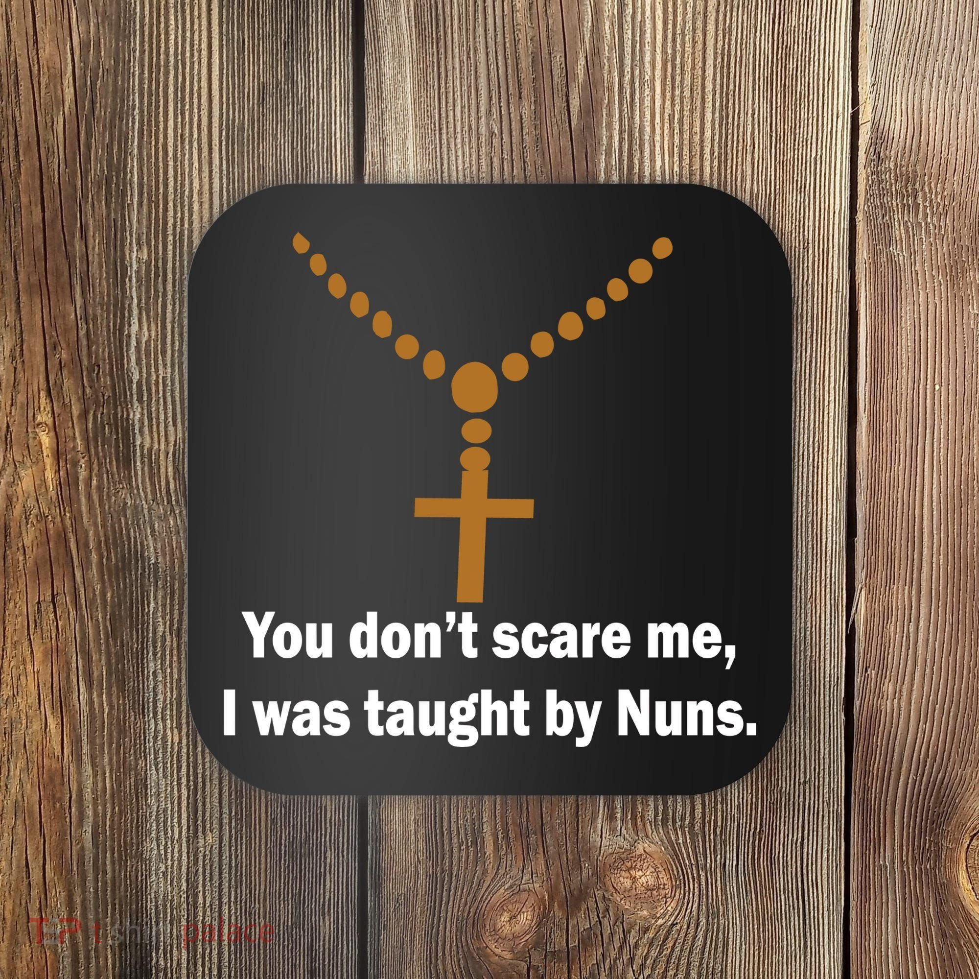 You Don't Scare Me I Was Taught By Nuns Coaster