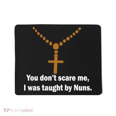 You Don't Scare Me I Was Taught By Nuns Mousepad