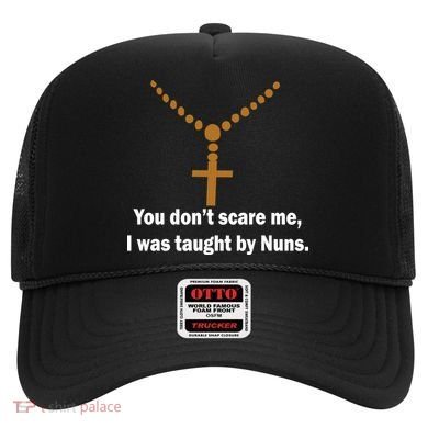 You Don't Scare Me I Was Taught By Nuns Hat