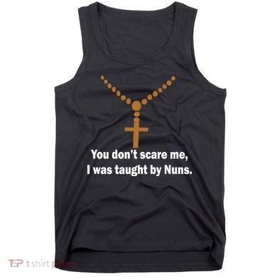 You Don't Scare Me I Was Taught By Nuns Tank Top