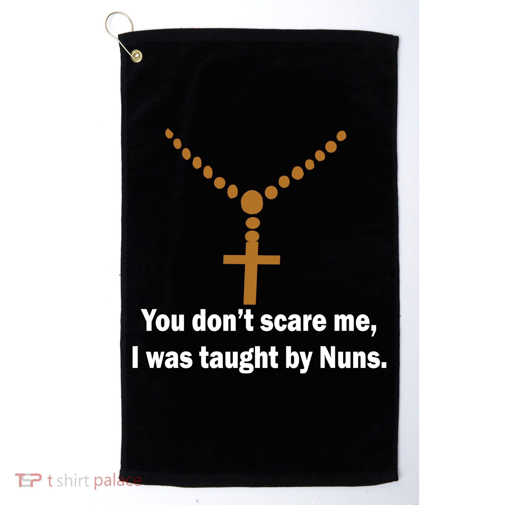You Don't Scare Me I Was Taught By Nuns Golf Towel