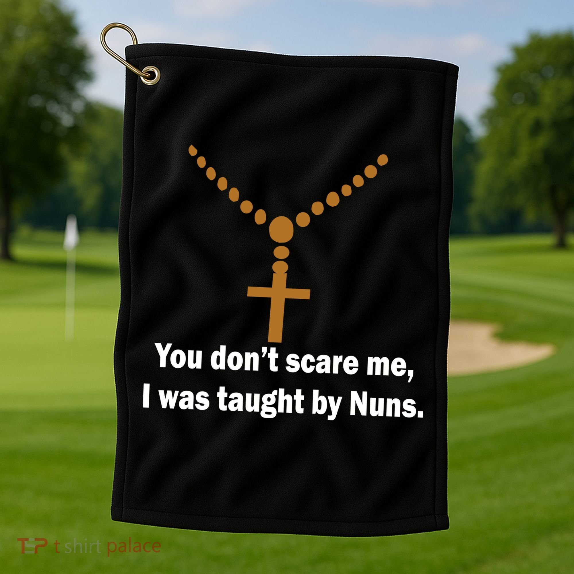 You Don't Scare Me I Was Taught By Nuns Golf Towel