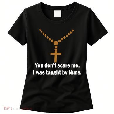 You Don't Scare Me I Was Taught By Nuns Women's T-Shirt