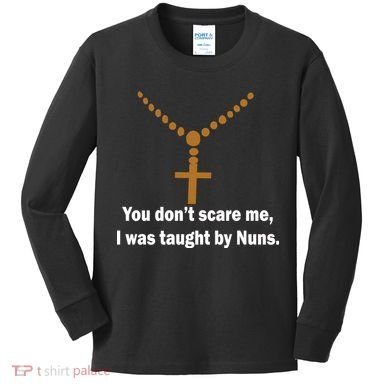 You Don't Scare Me I Was Taught By Nuns Kids Long Sleeve Shirt