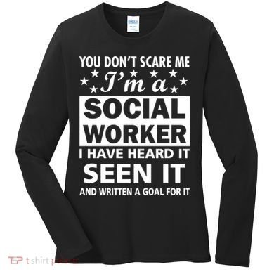 You Don't Scare Me Social Worker Women's Long Sleeve Shirt
