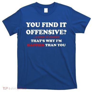 You Find It Offensive? I Find It Funny T-Shirt