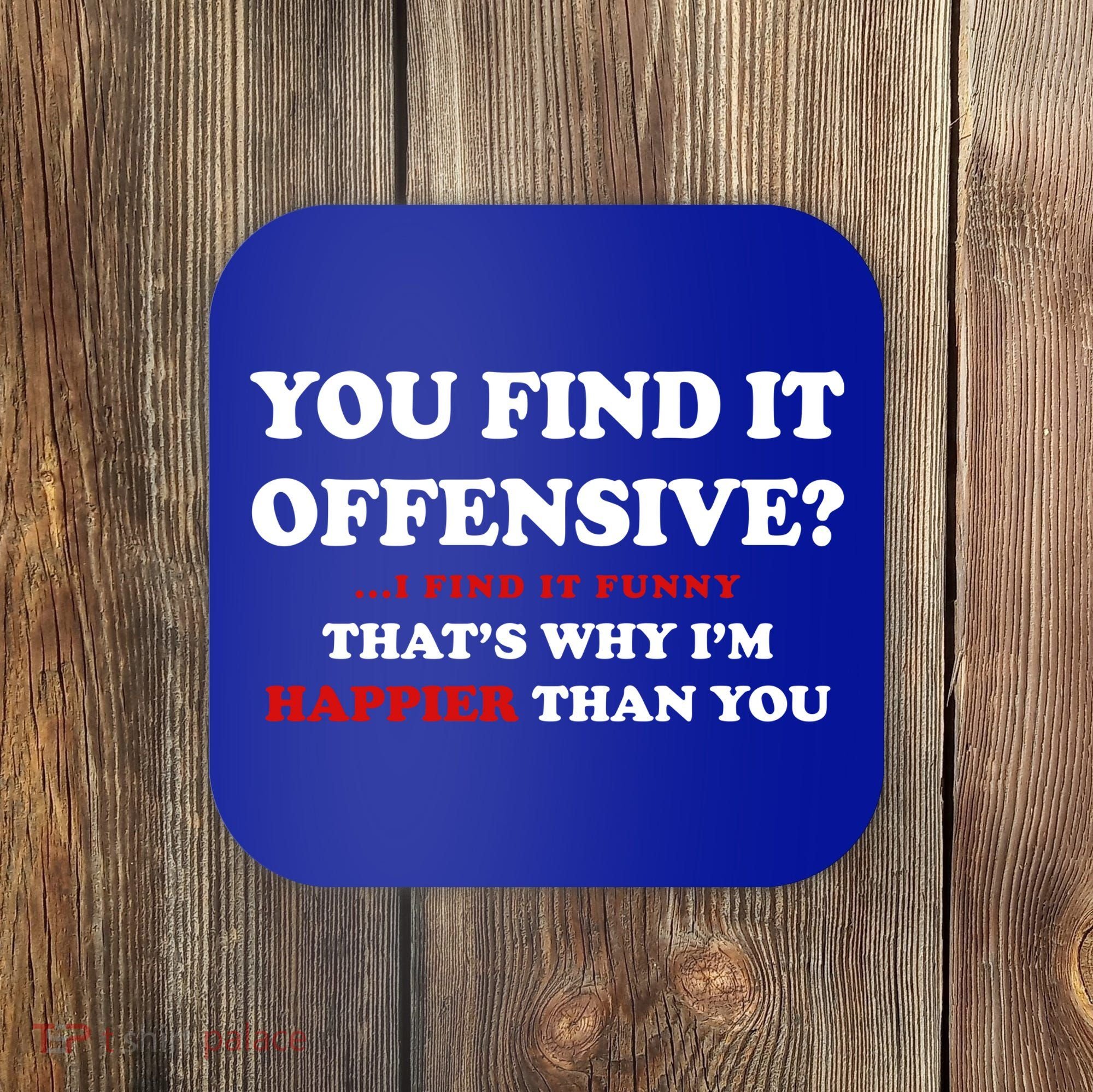 You Find It Offensive? I Find It Funny Coaster