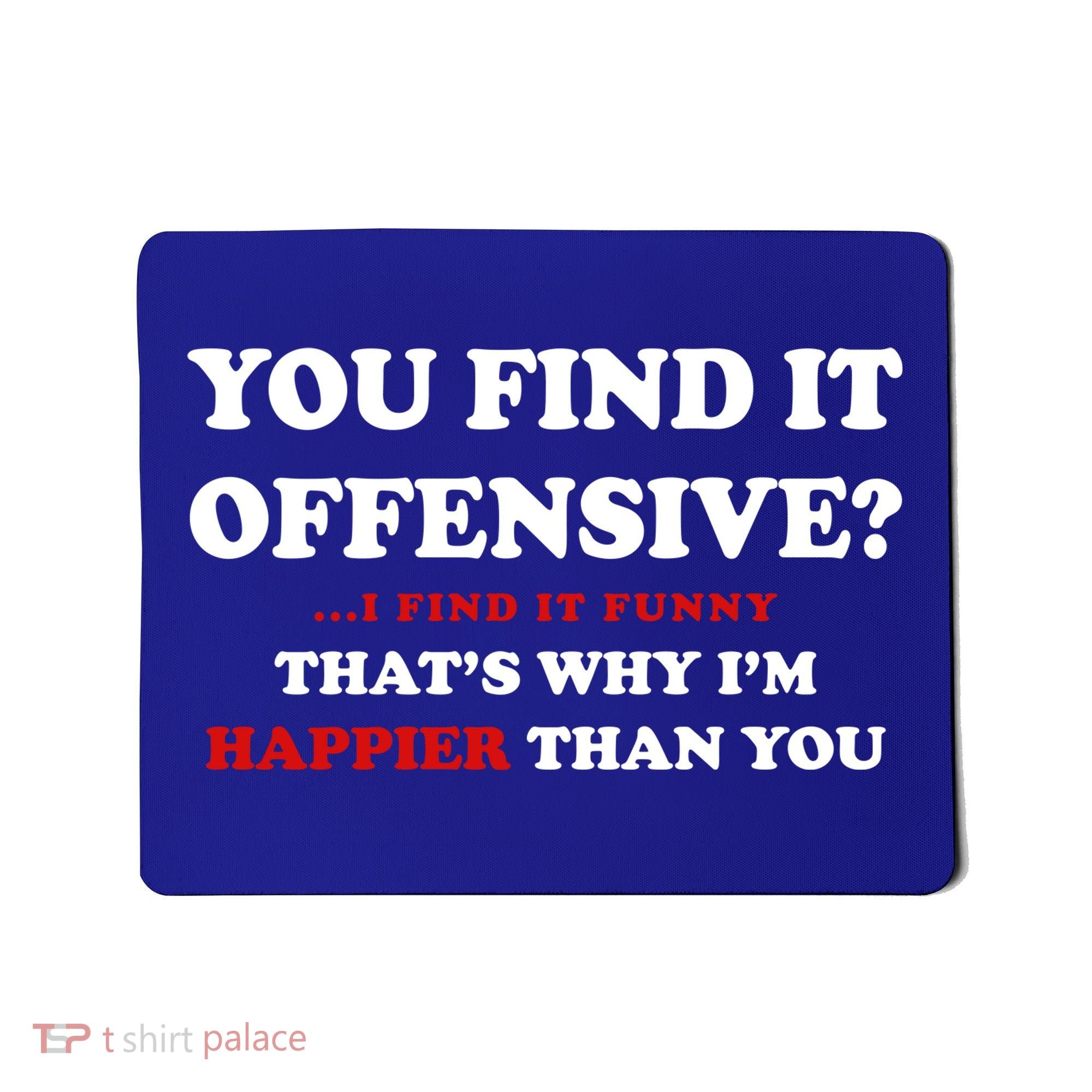 You Find It Offensive? I Find It Funny Mousepad