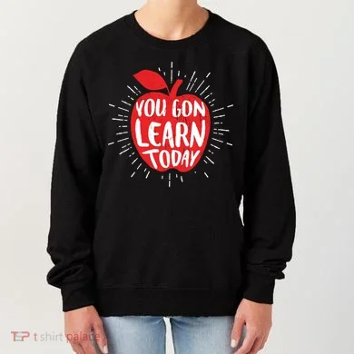 You Gon Learn Today Women's Sweatshirt