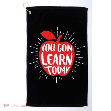 You Gon Learn Today Golf Towel