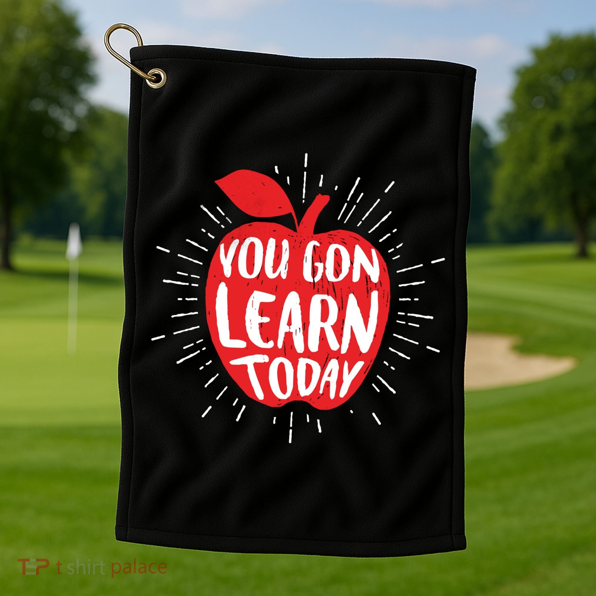 You Gon Learn Today Golf Towel