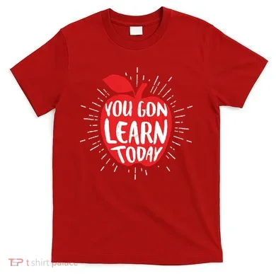 You Gon Learn Today T-Shirt