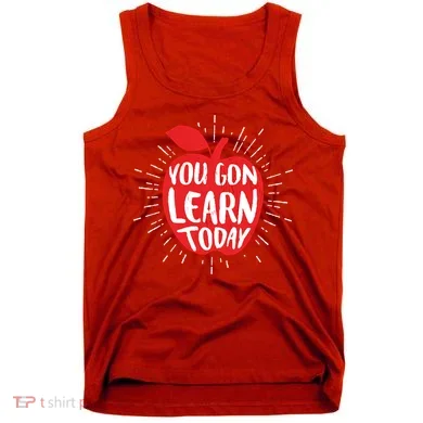 You Gon Learn Today Tank Top