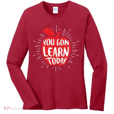 You Gon Learn Today Women's Long Sleeve Shirt