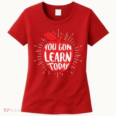 You Gon Learn Today Women's T-Shirt