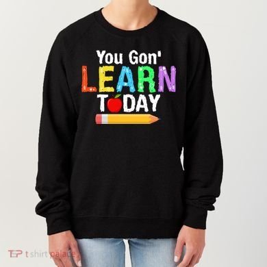 You Gon' Learn Today Back To School Women's Sweatshirt