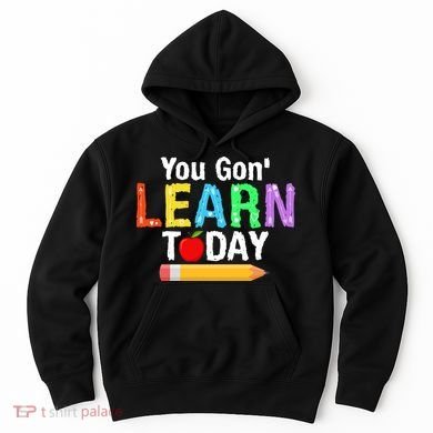 You Gon' Learn Today Back To School Hoodie
