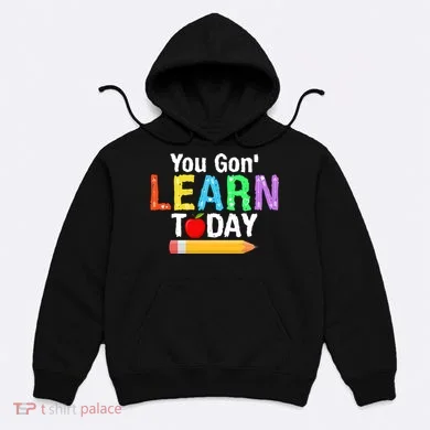 You Gon' Learn Today Back To School Hoodie