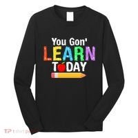 You Gon' Learn Today Back To School Long Sleeve Shirt thumb 0