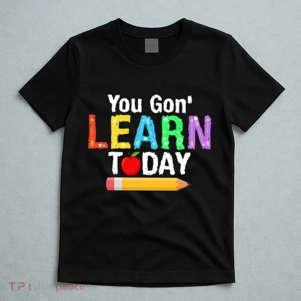 You Gon' Learn Today Back To School T-Shirt