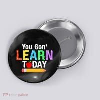 You Gon' Learn Today Back To School Button thumb 0