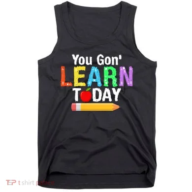 You Gon' Learn Today Back To School Tank Top