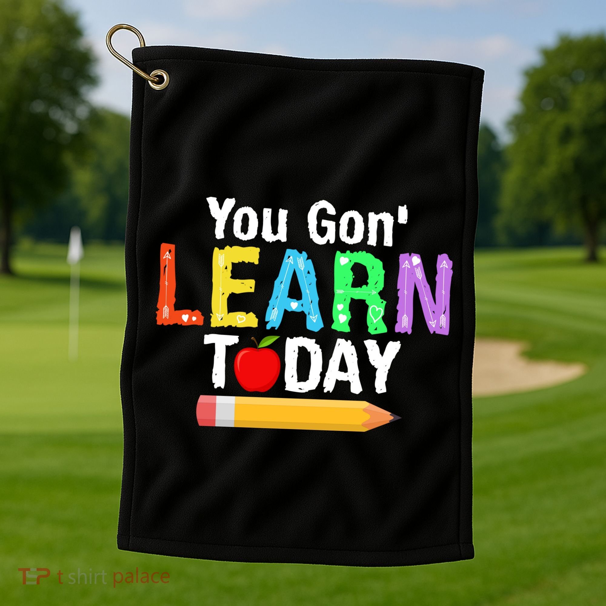 You Gon' Learn Today Back To School Golf Towel