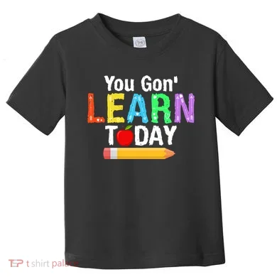 You Gon' Learn Today Back To School Toddler T-Shirt