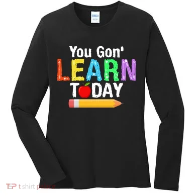 You Gon' Learn Today Back To School Women's Long Sleeve Shirt