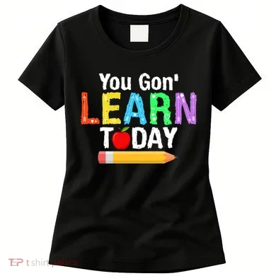 You Gon' Learn Today Back To School Women's T-Shirt