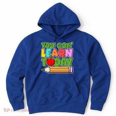 You Gon' Learn Today School Teacher Hoodie