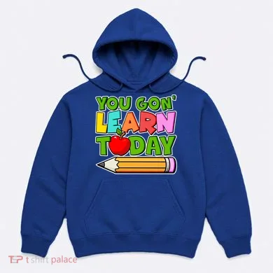 You Gon' Learn Today School Teacher Hoodie