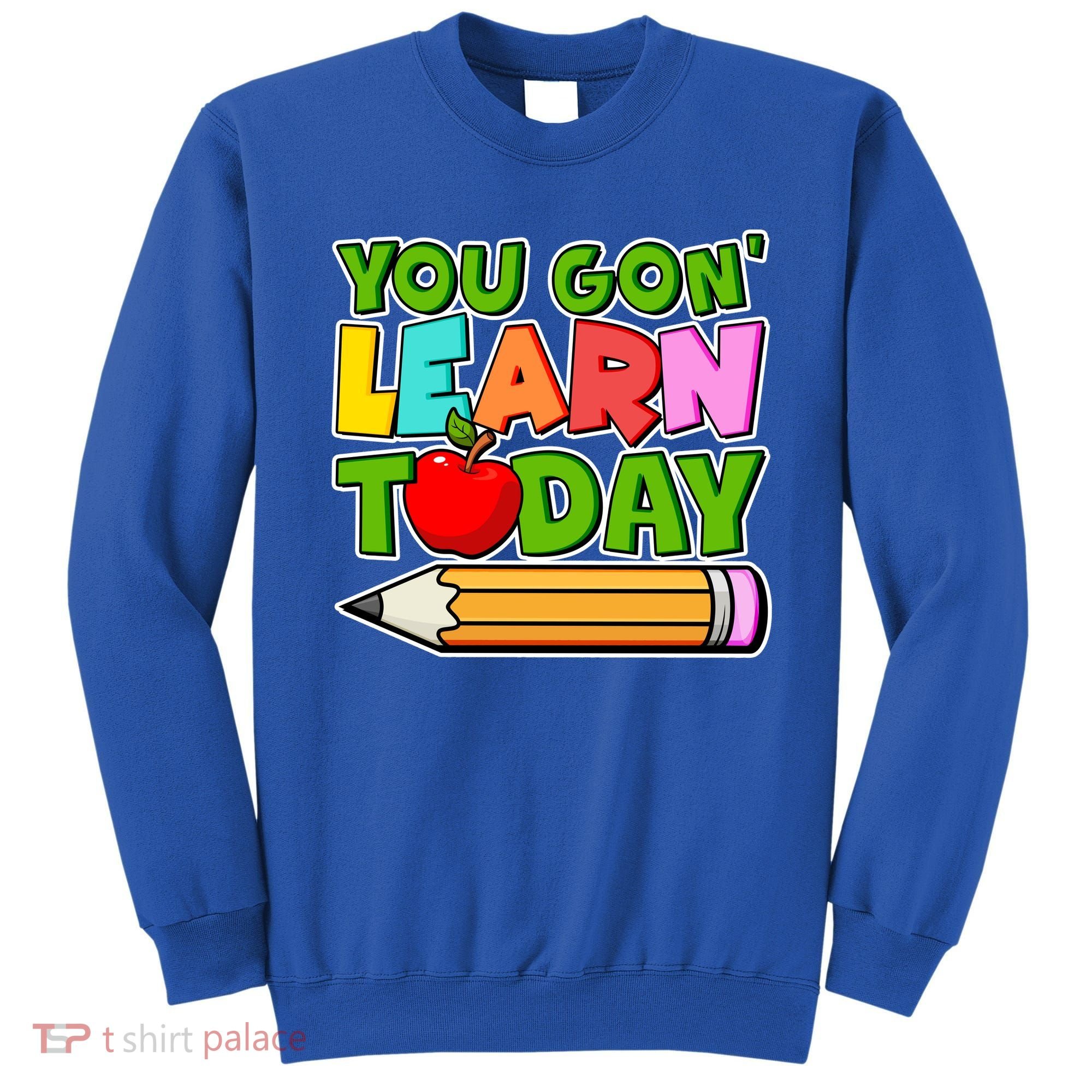 You Gon' Learn Today School Teacher Sweatshirt