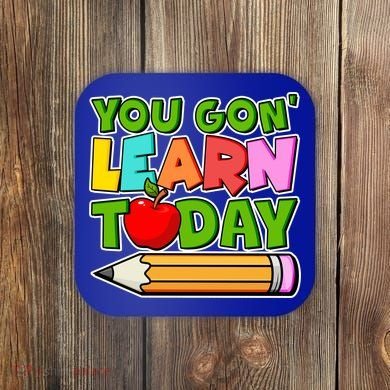 You Gon' Learn Today School Teacher Coaster