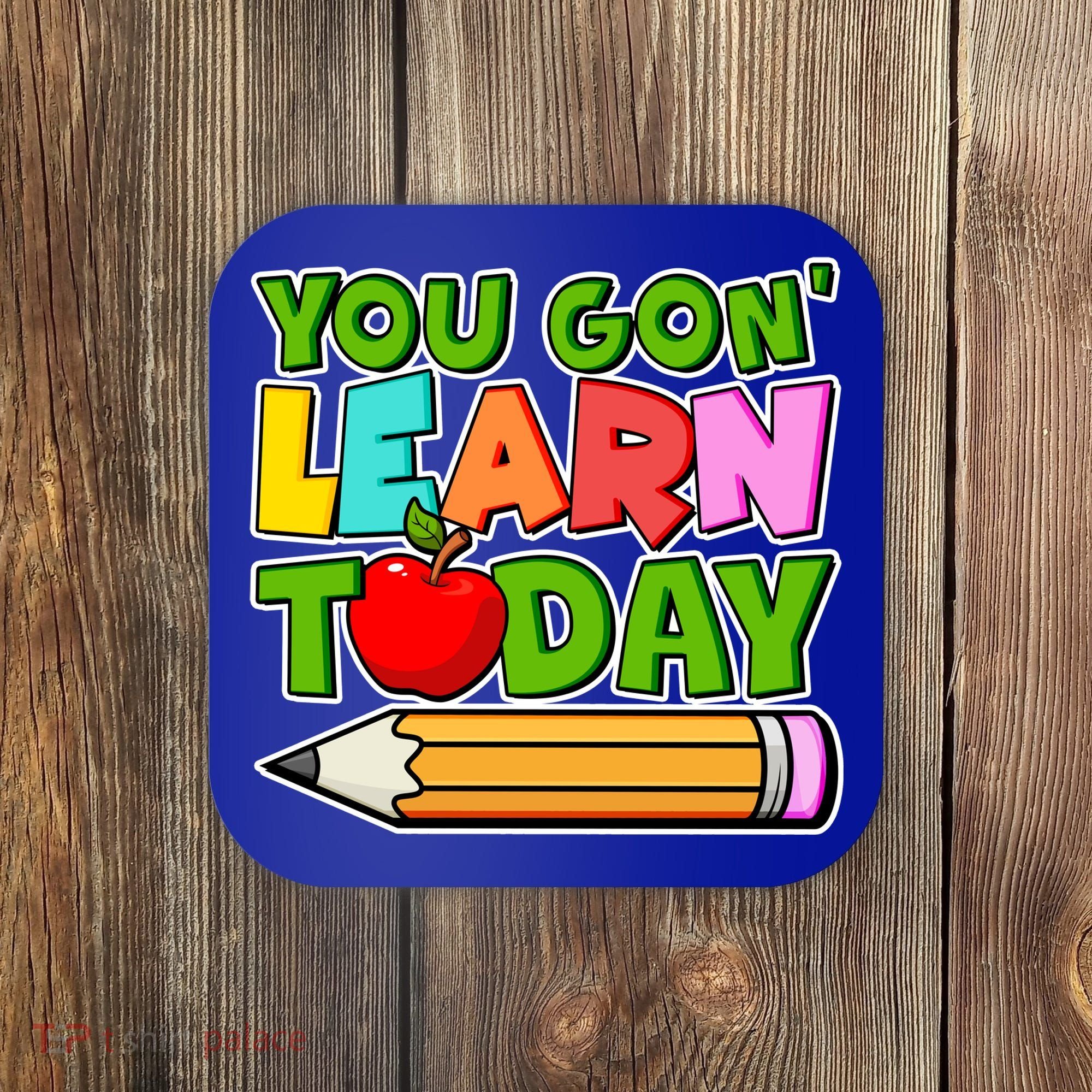 You Gon' Learn Today School Teacher Coaster
