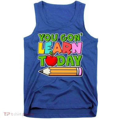 You Gon' Learn Today School Teacher Tank Top