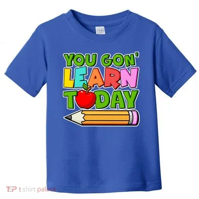 You Gon' Learn Today School Teacher Toddler T-Shirt