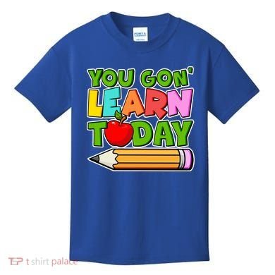 You Gon' Learn Today School Teacher Kids T-Shirt