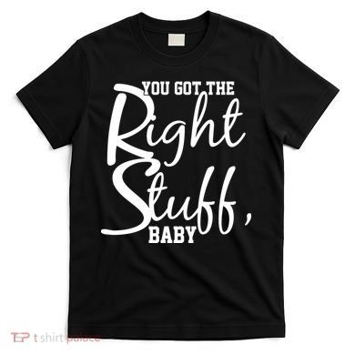 You Got The Right Stuff Baby T-Shirt
