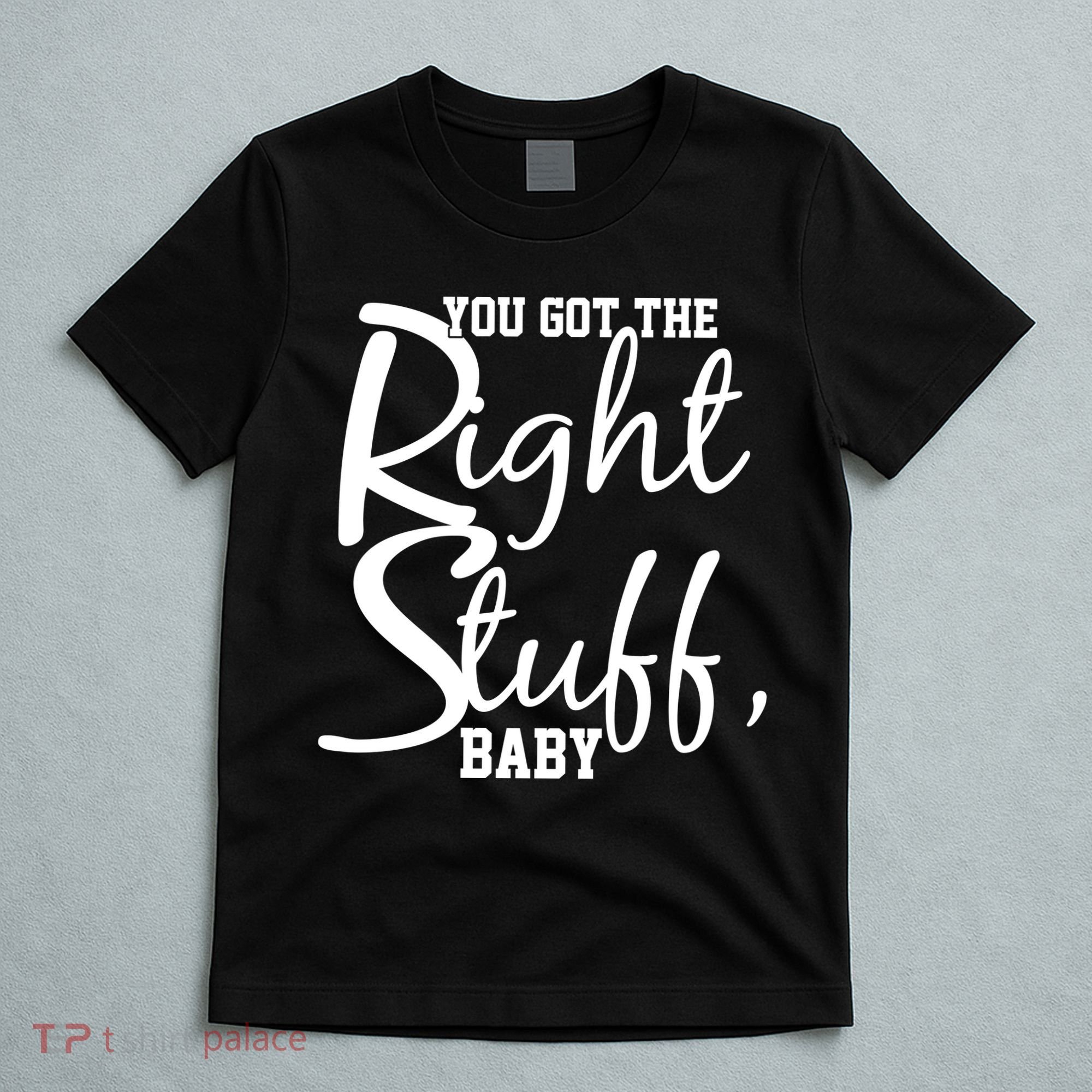 You Got The Right Stuff Baby T-Shirt