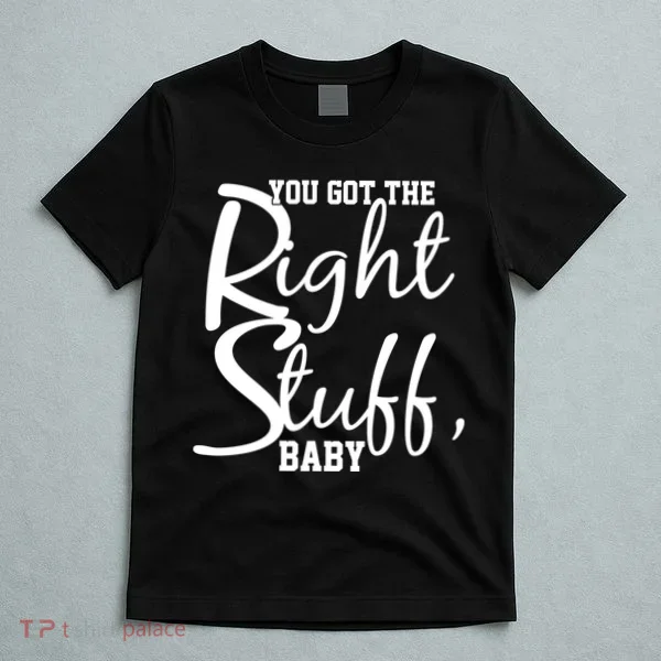 You Got The Right Stuff Baby T-Shirt
