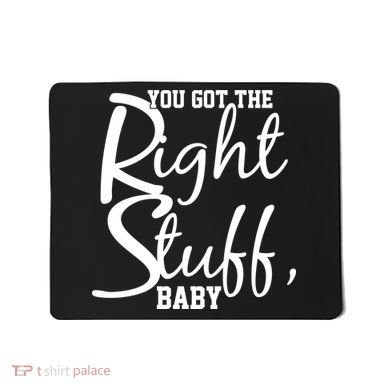 You Got The Right Stuff Baby Mousepad