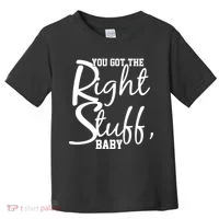 You Got The Right Stuff Baby Toddler T-Shirt thumb 0
